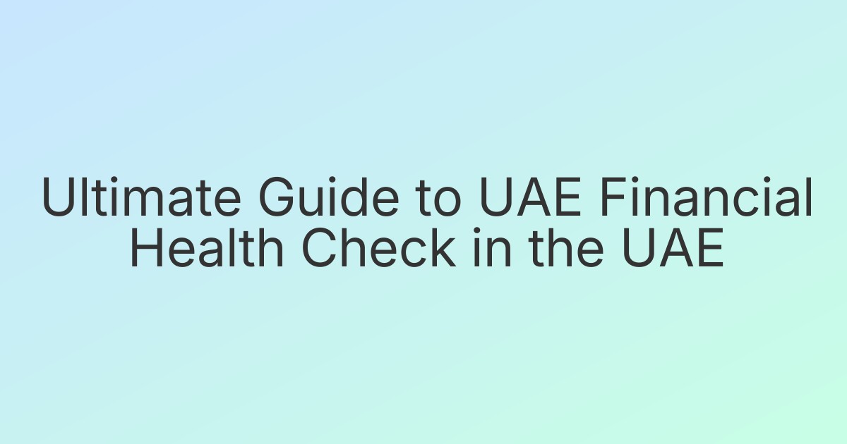 Ultimate Guide to UAE Financial Health Check in the UAE