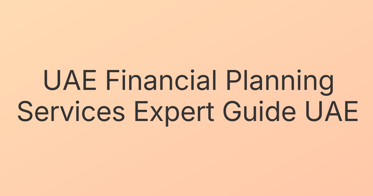 UAE Financial Planning Services Expert Guide UAE