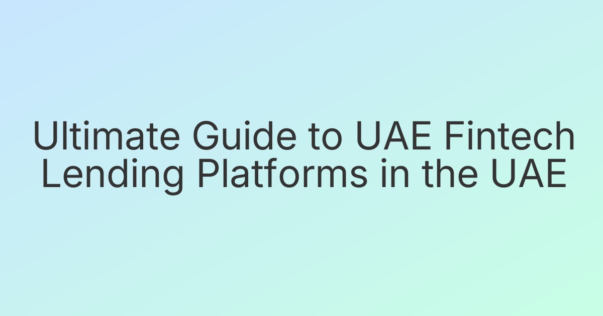Ultimate Guide to UAE Fintech Lending Platforms in the UAE