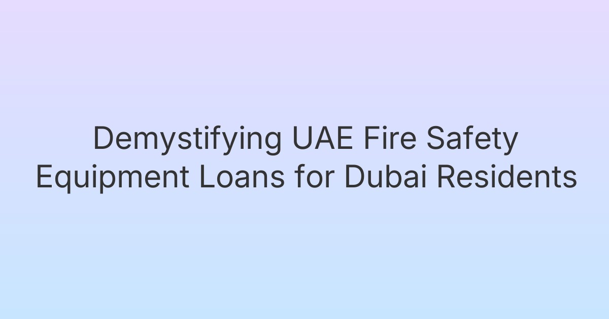 Demystifying UAE Fire Safety Equipment Loans for Dubai Residents