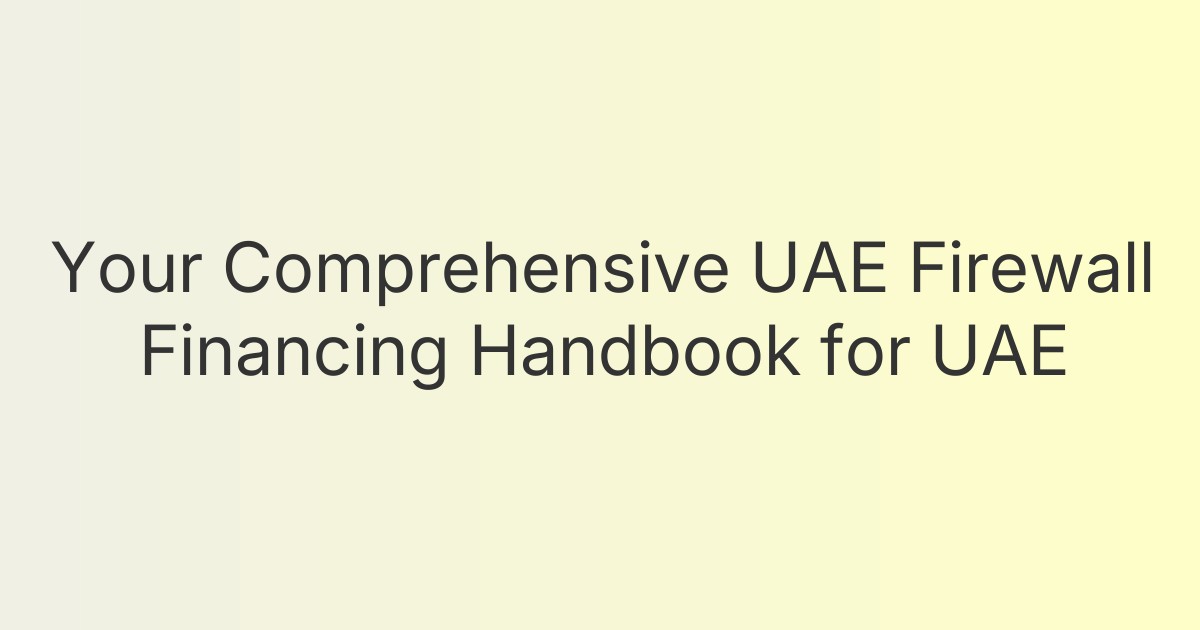 Your Comprehensive UAE Firewall Financing Handbook for UAE