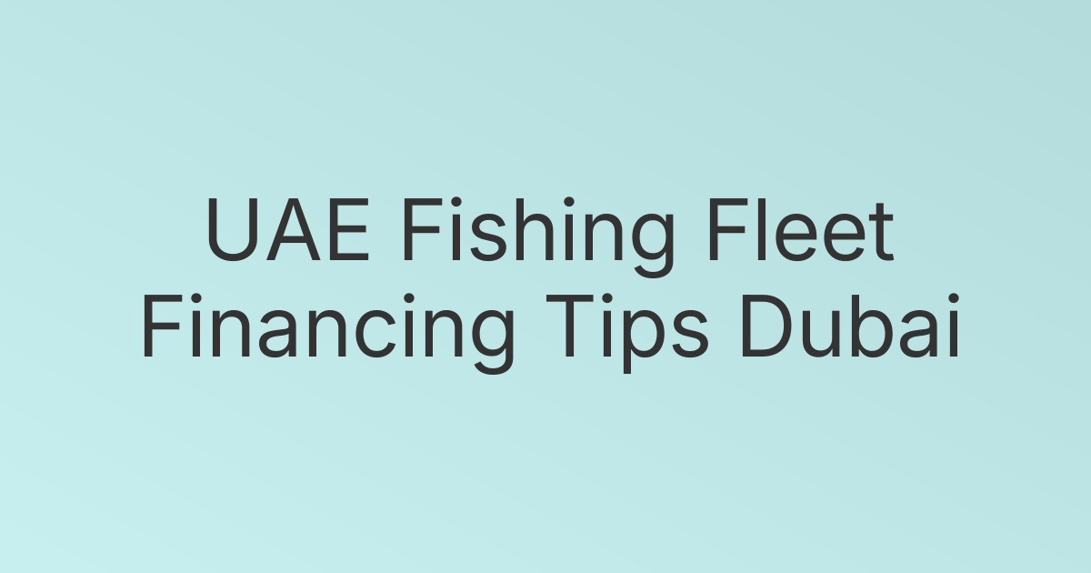 UAE Fishing Fleet Financing Tips Dubai