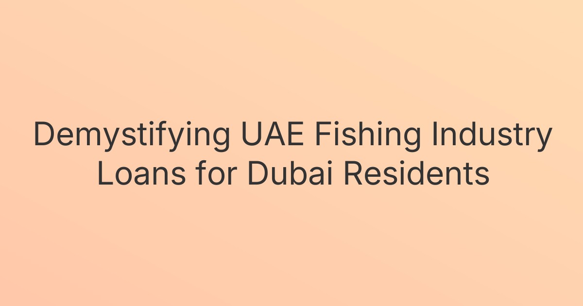 Demystifying UAE Fishing Industry Loans for Dubai Residents