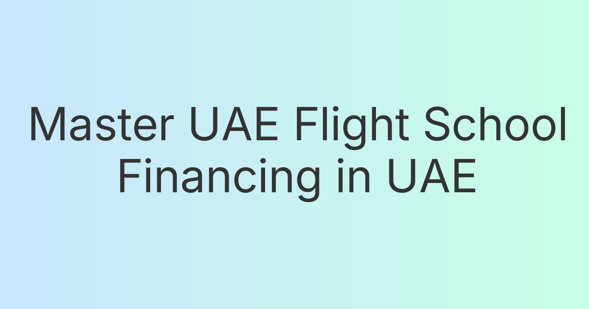 Master UAE Flight School Financing in UAE