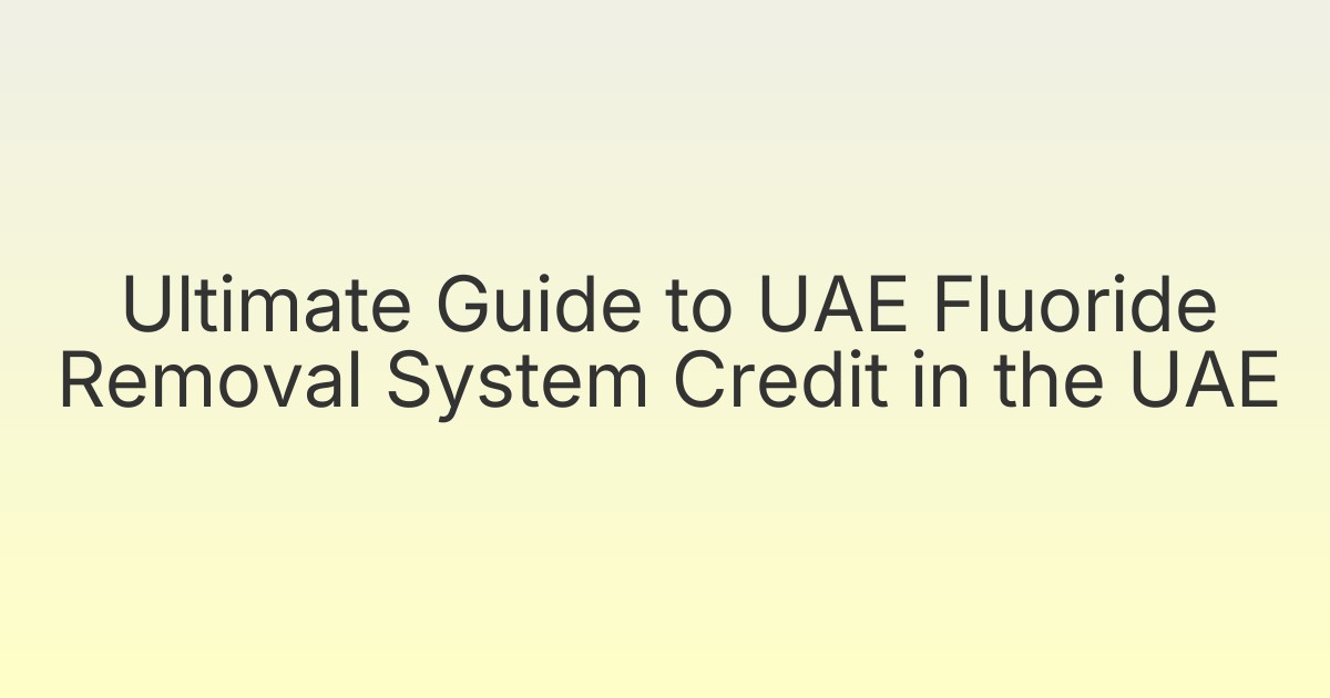 Ultimate Guide to UAE Fluoride Removal System Credit in the UAE
