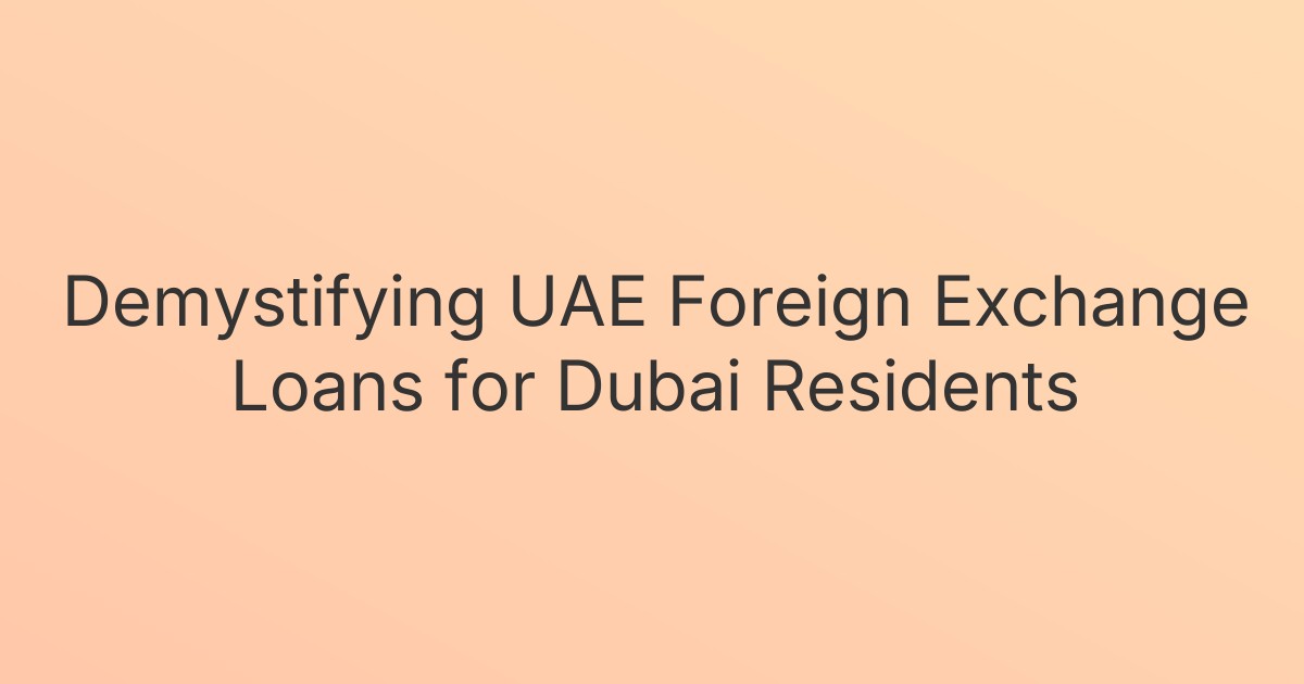 Demystifying UAE Foreign Exchange Loans for Dubai Residents
