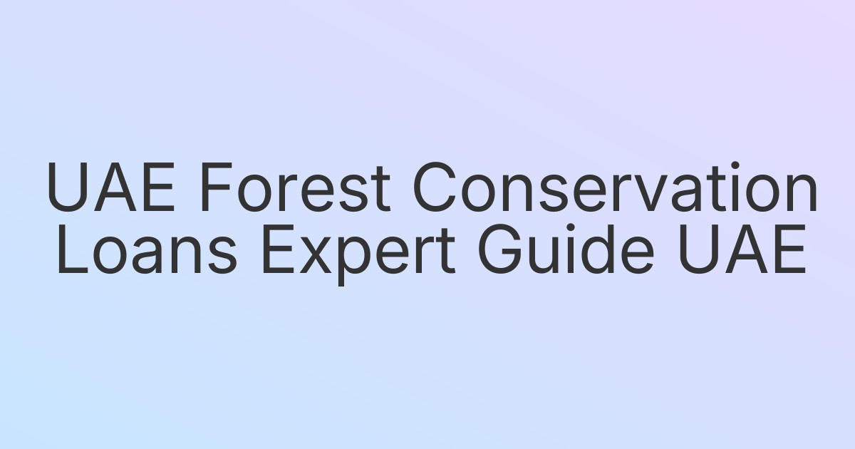 UAE Forest Conservation Loans Expert Guide UAE
