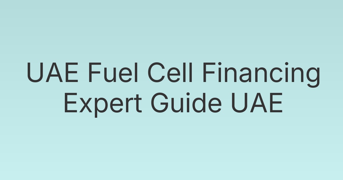 UAE Fuel Cell Financing Expert Guide UAE