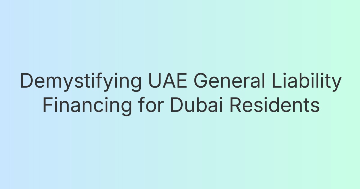 Demystifying UAE General Liability Financing for Dubai Residents