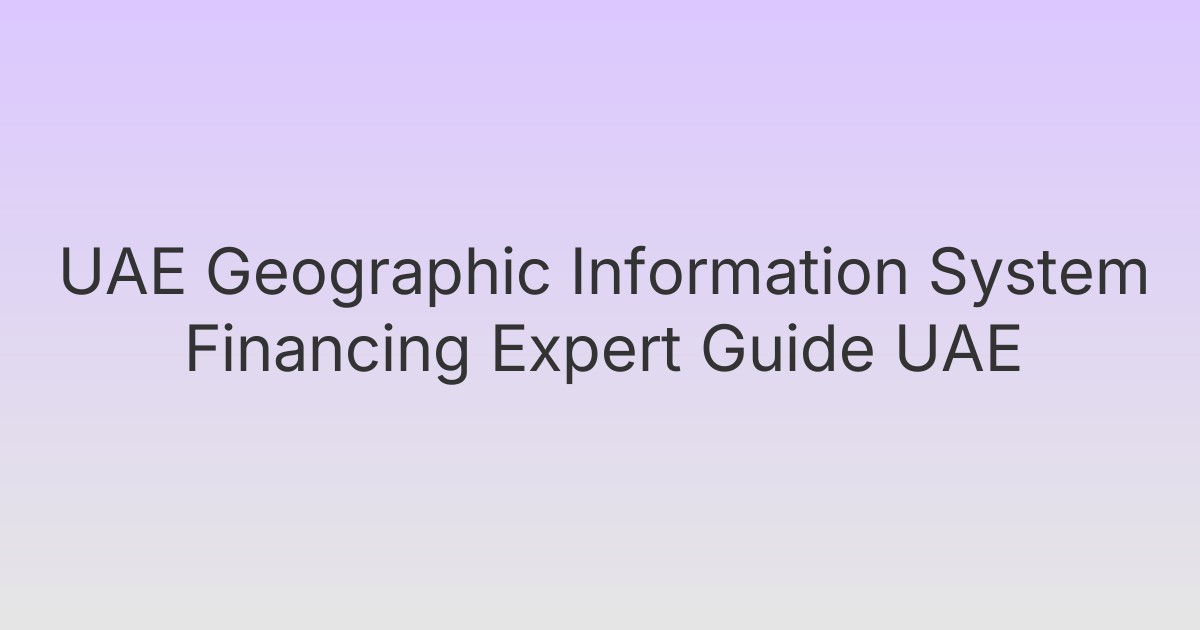 UAE Geographic Information System Financing Expert Guide UAE