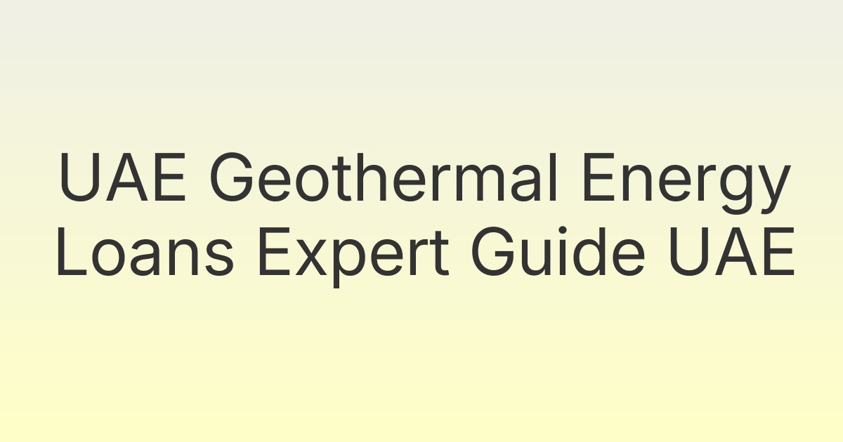 UAE Geothermal Energy Loans Expert Guide UAE