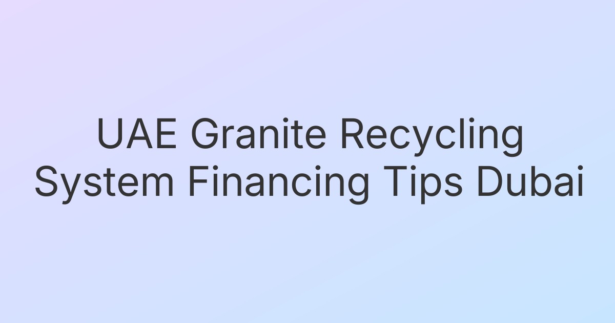 UAE Granite Recycling System Financing Tips Dubai