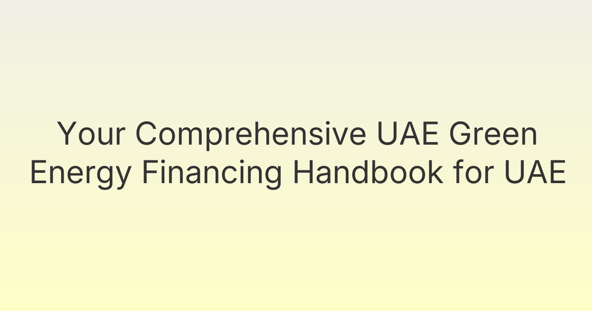 Your Comprehensive UAE Green Energy Financing Handbook for UAE