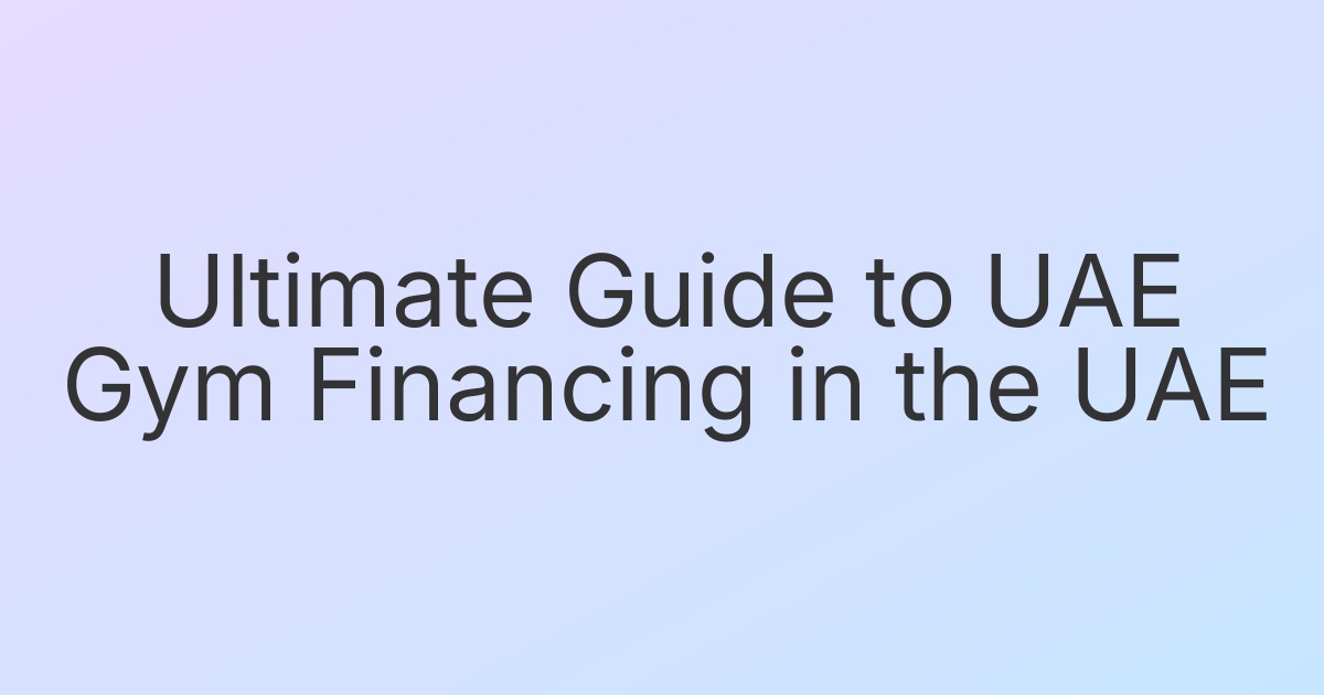 Ultimate Guide to UAE Gym Financing in the UAE