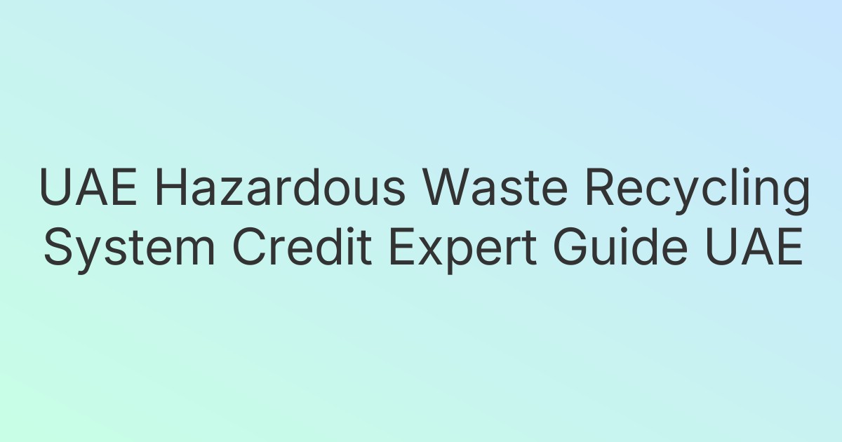 UAE Hazardous Waste Recycling System Credit Expert Guide UAE