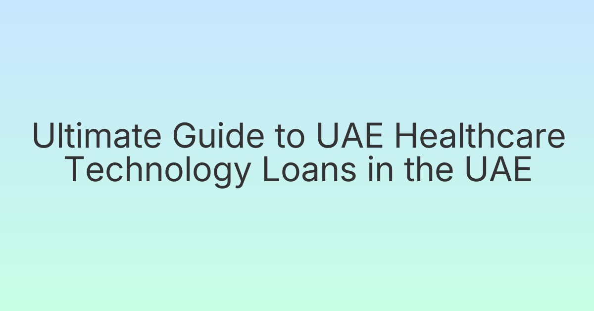 Ultimate Guide to UAE Healthcare Technology Loans in the UAE