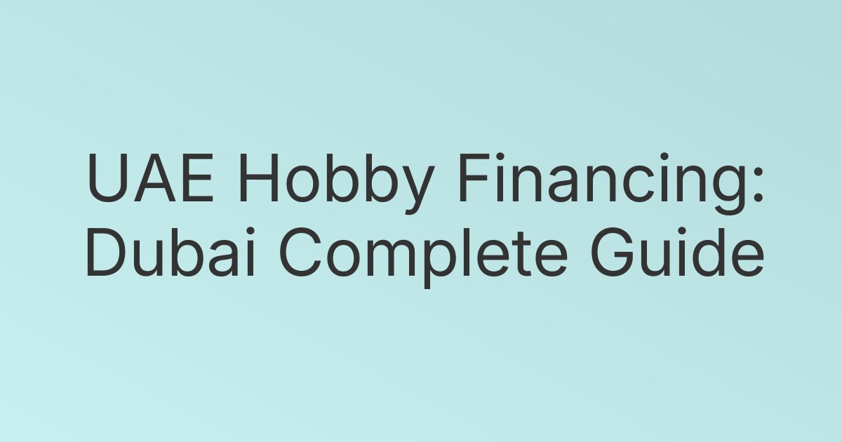 UAE Hobby Financing: Dubai Complete Guide