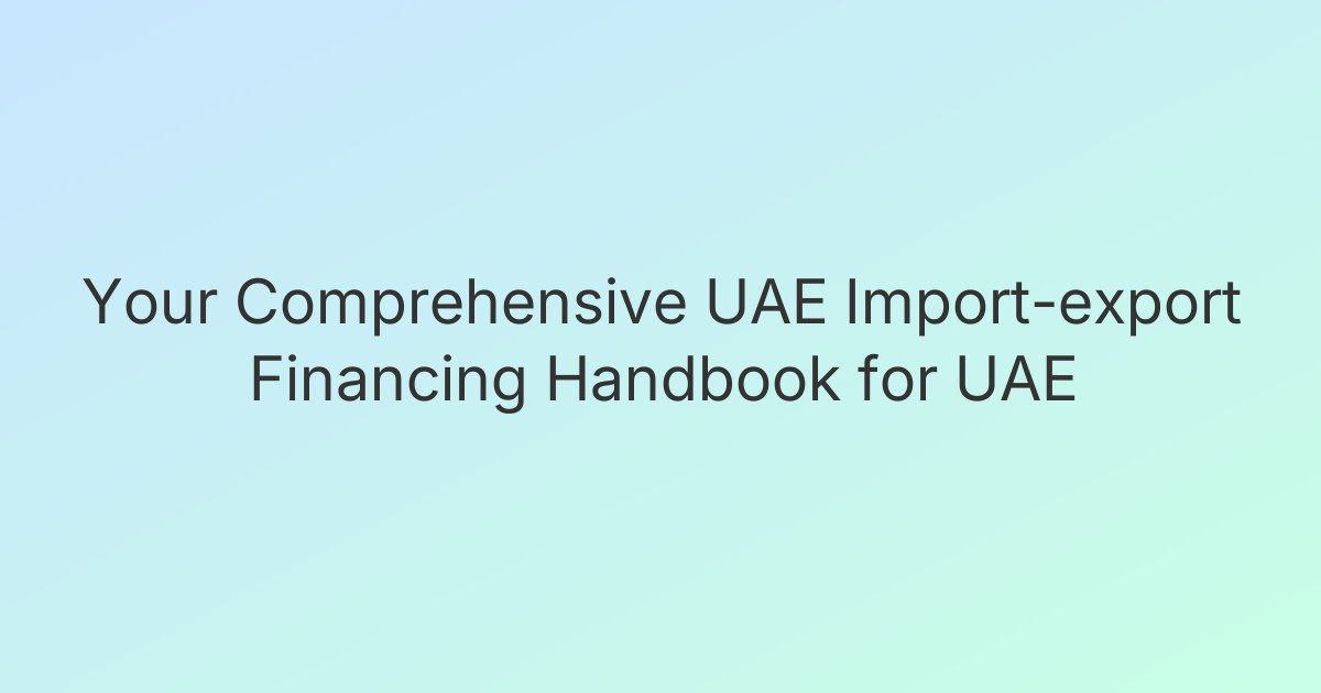 Your Comprehensive UAE Import-export Financing Handbook for UAE