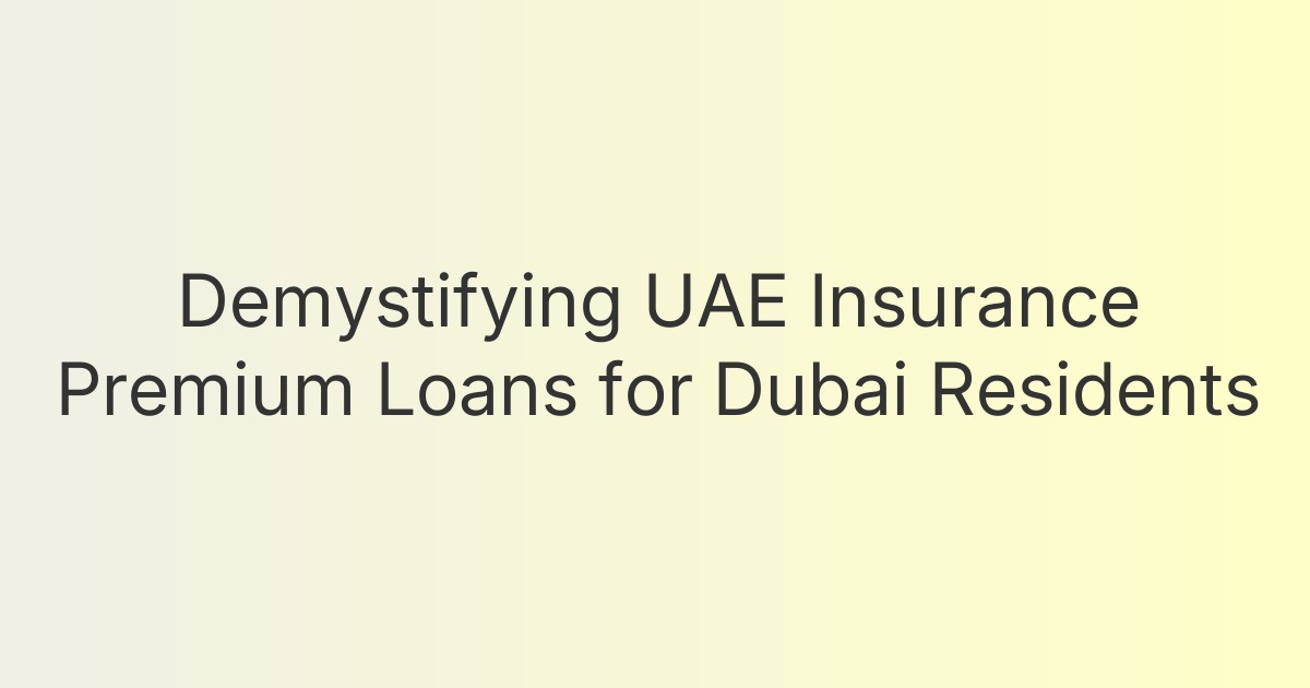 Demystifying UAE Insurance Premium Loans for Dubai Residents
