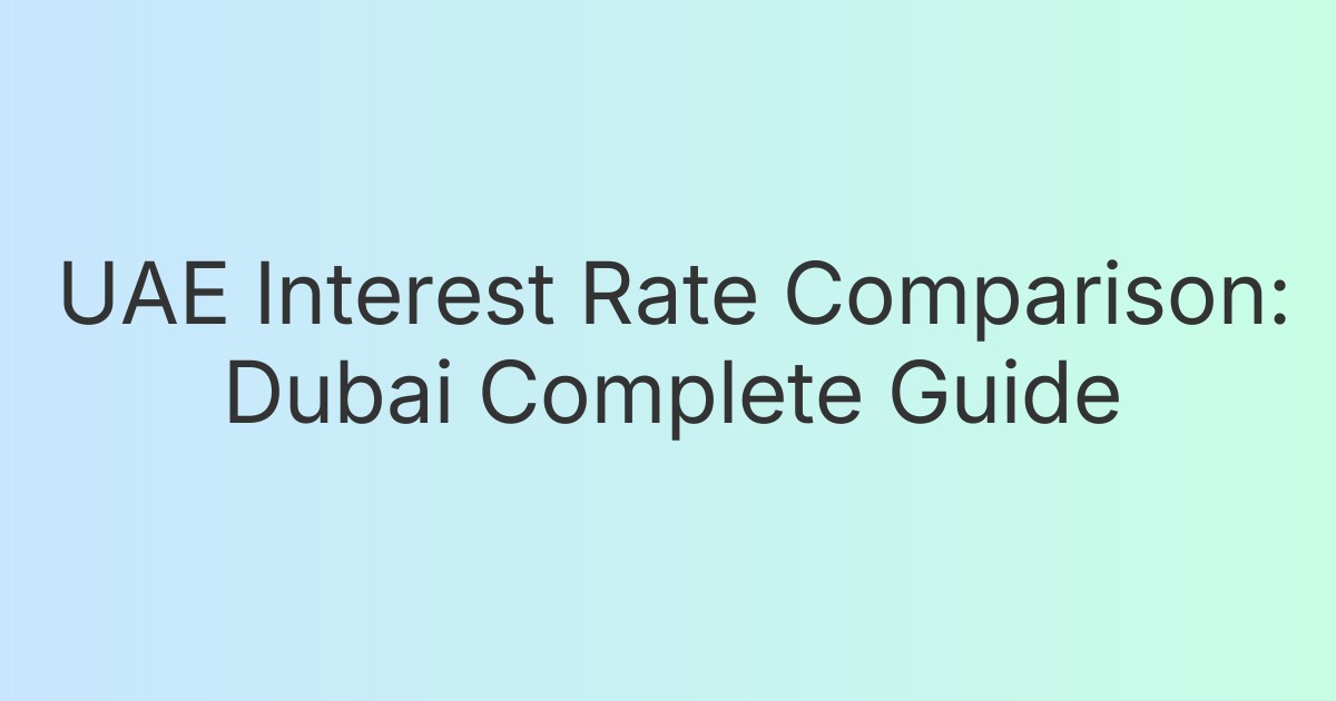 UAE Interest Rate Comparison: Dubai Complete Guide