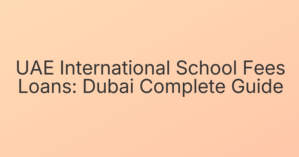 UAE International School Fees Loans: Dubai Complete Guide