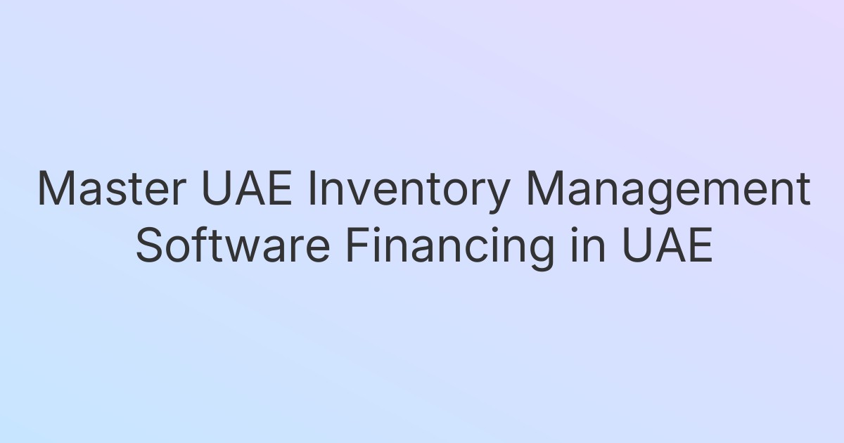 Master UAE Inventory Management Software Financing in UAE