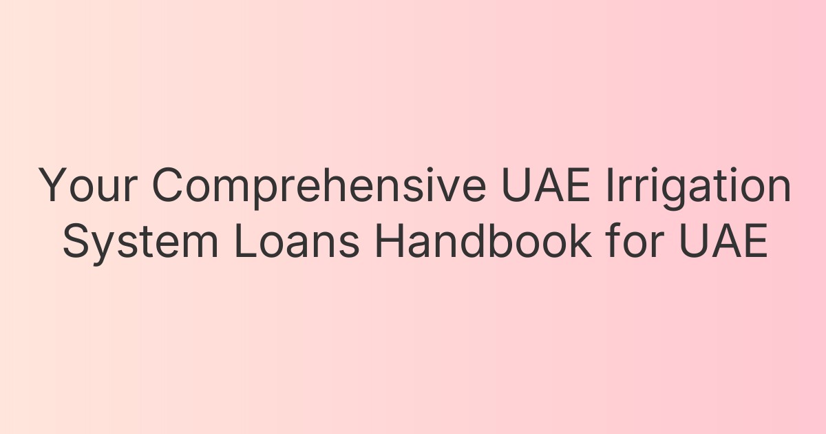 Your Comprehensive UAE Irrigation System Loans Handbook for UAE
