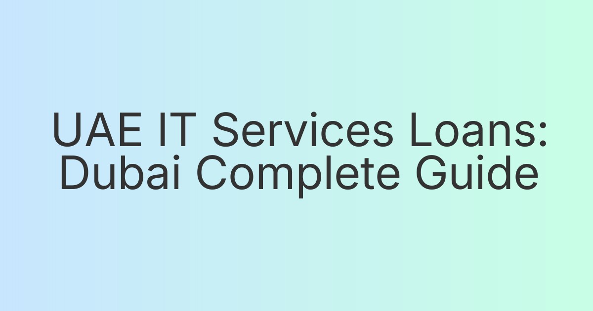 UAE IT Services Loans: Dubai Complete Guide