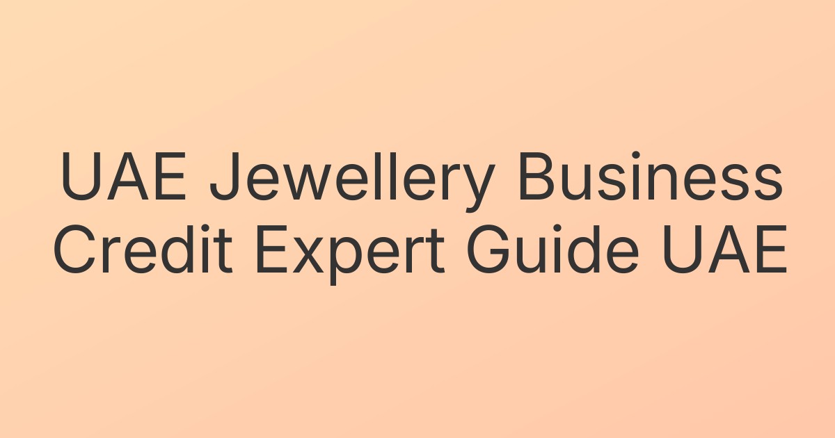 UAE Jewellery Business Credit Expert Guide UAE