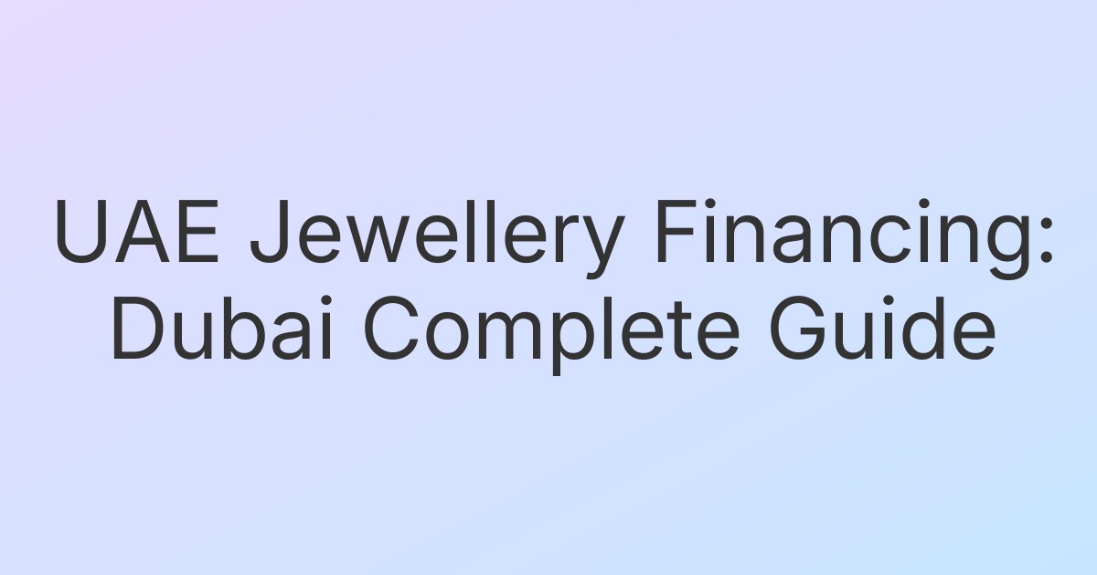 UAE Jewellery Financing: Dubai Complete Guide