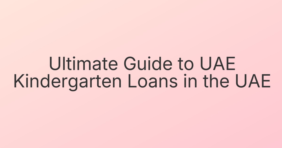 Ultimate Guide to UAE Kindergarten Loans in the UAE