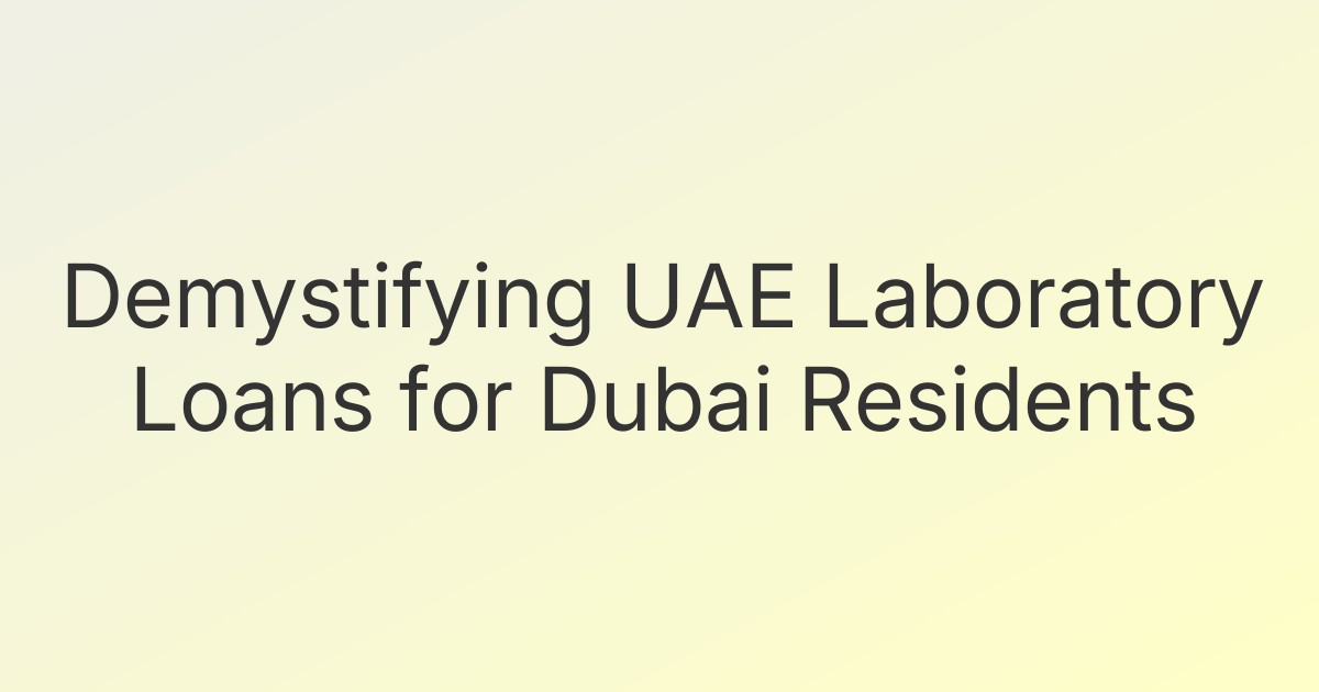 Demystifying UAE Laboratory Loans for Dubai Residents