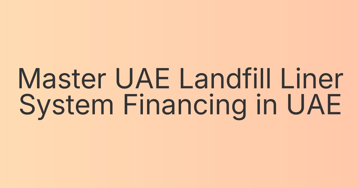 Master UAE Landfill Liner System Financing in UAE