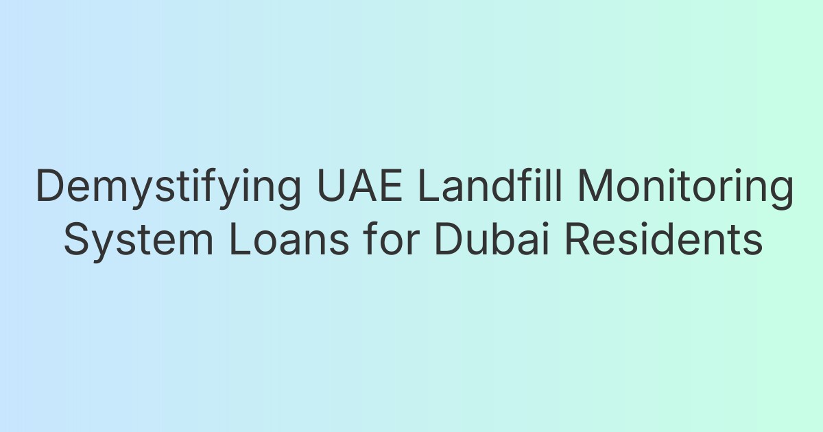 Demystifying UAE Landfill Monitoring System Loans for Dubai Residents