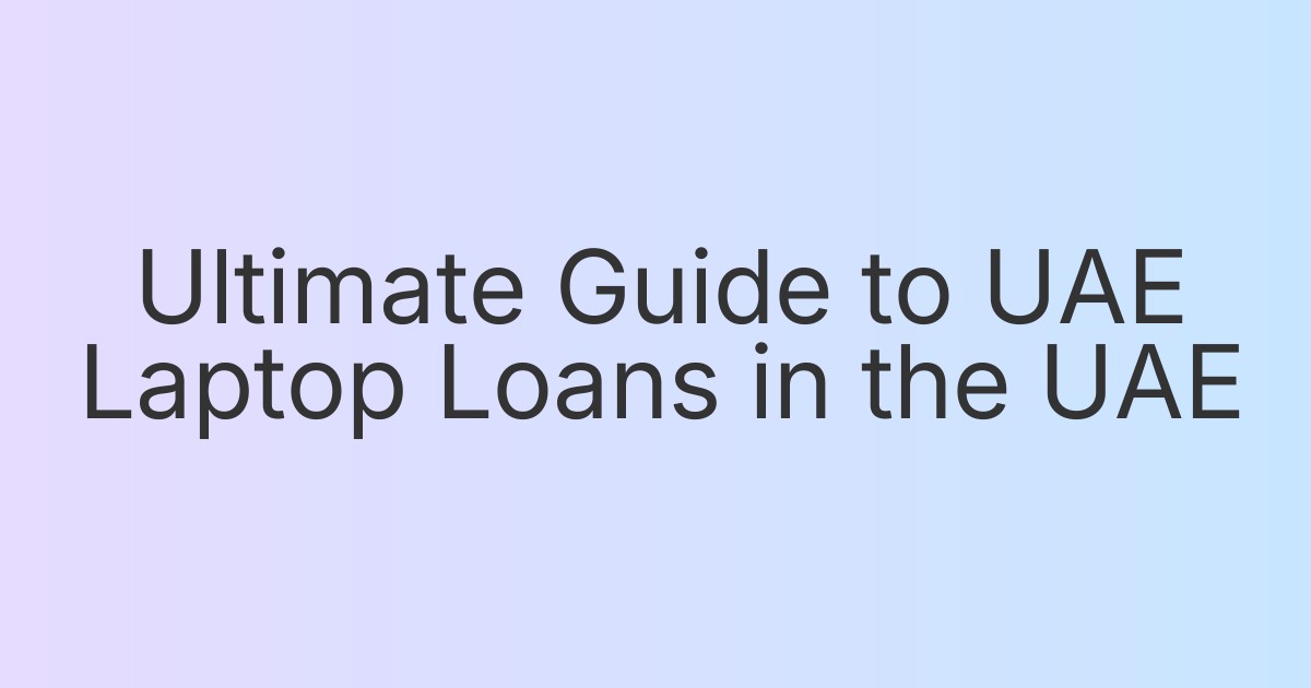 Ultimate Guide to UAE Laptop Loans in the UAE