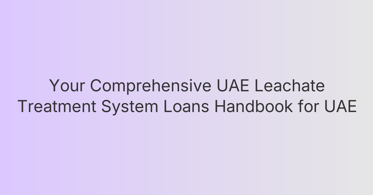 Your Comprehensive UAE Leachate Treatment System Loans Handbook for UAE