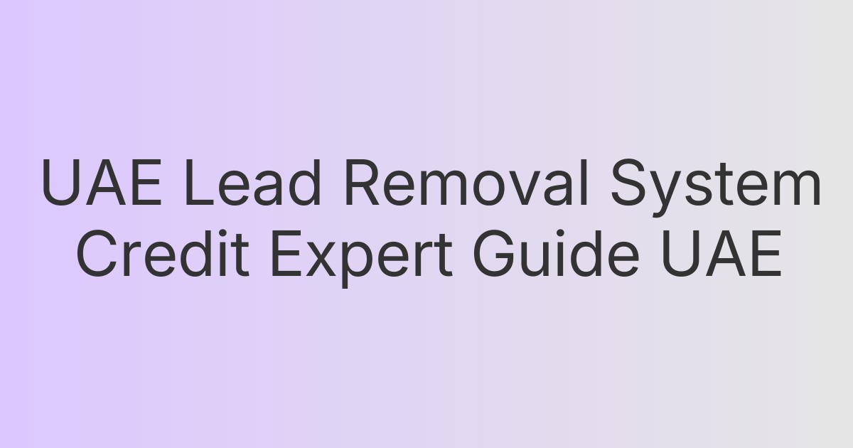 UAE Lead Removal System Credit Expert Guide UAE