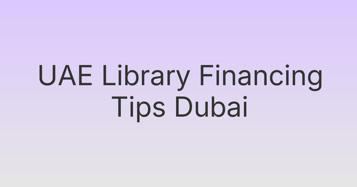 UAE Library Financing Tips Dubai