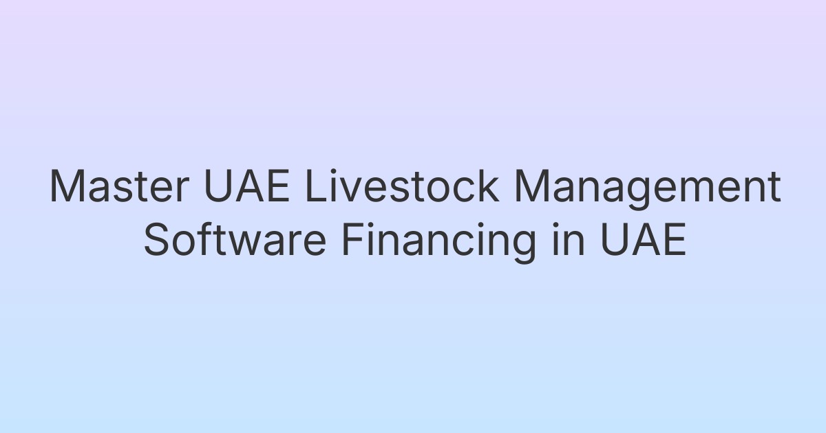 Master UAE Livestock Management Software Financing in UAE