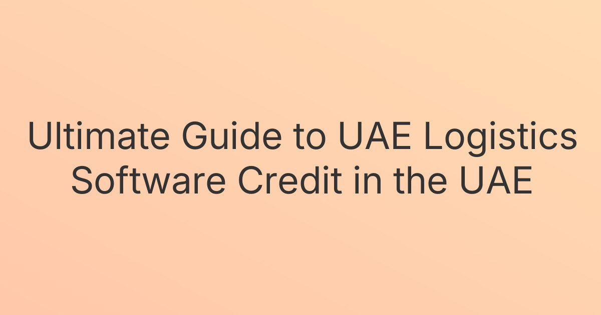 Ultimate Guide to UAE Logistics Software Credit in the UAE