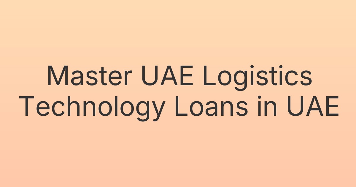 Master UAE Logistics Technology Loans in UAE