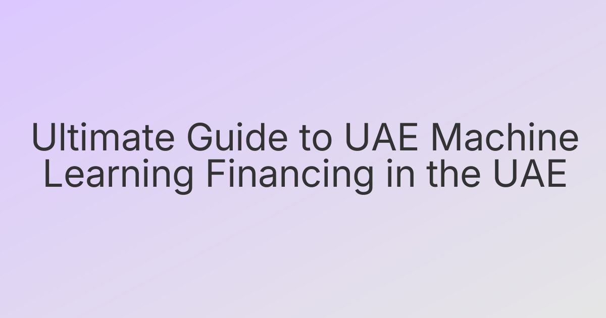 Ultimate Guide to UAE Machine Learning Financing in the UAE