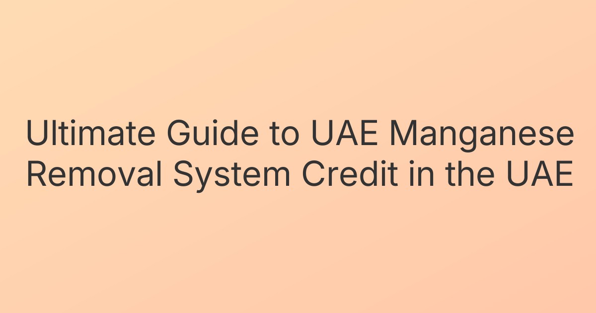 Ultimate Guide to UAE Manganese Removal System Credit in the UAE