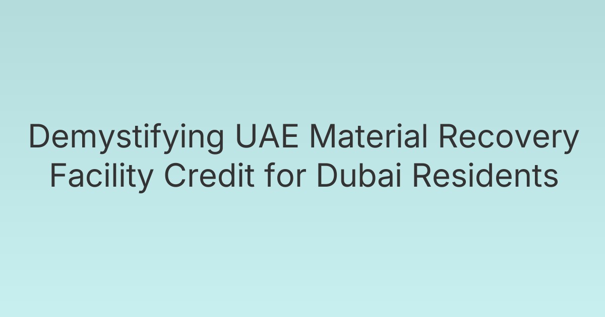Demystifying UAE Material Recovery Facility Credit for Dubai Residents