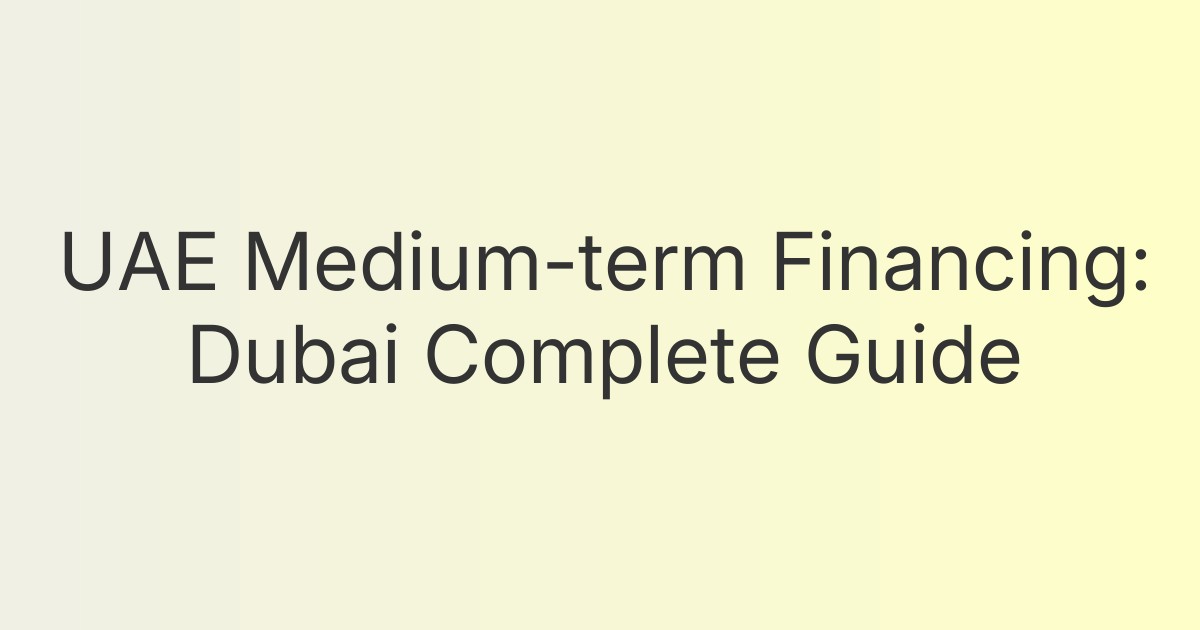 UAE Medium-term Financing: Dubai Complete Guide