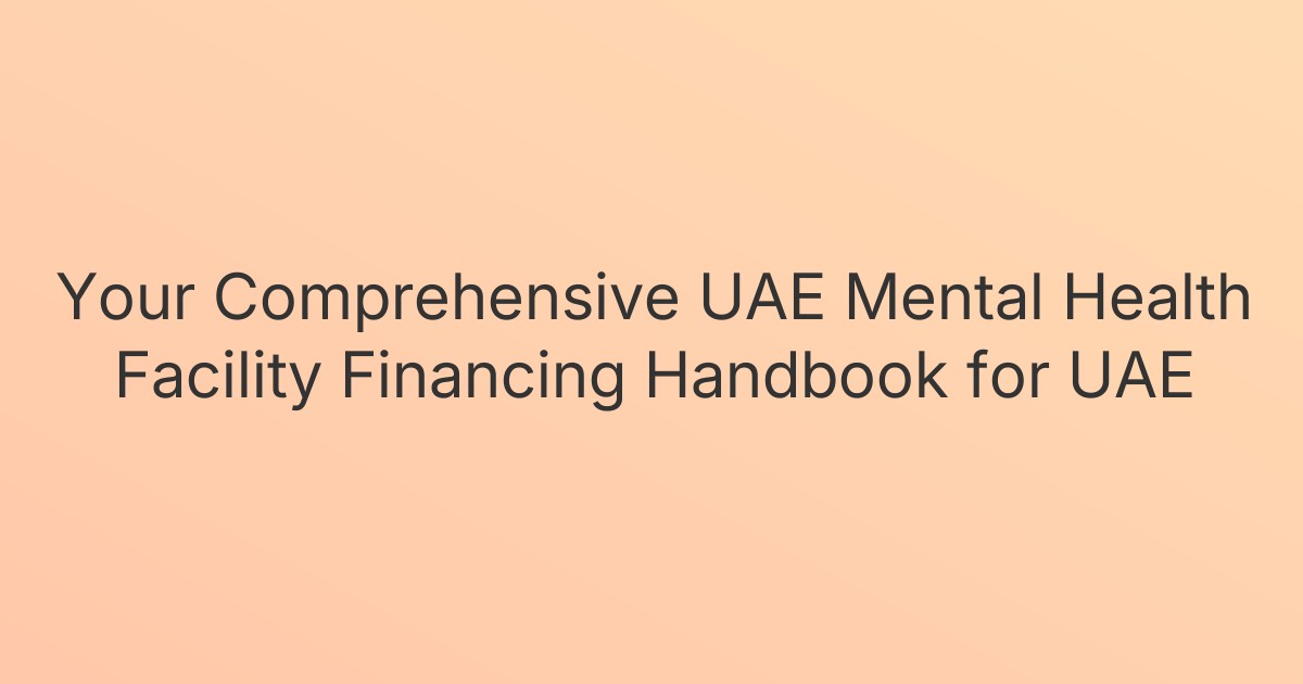 Your Comprehensive UAE Mental Health Facility Financing Handbook for UAE