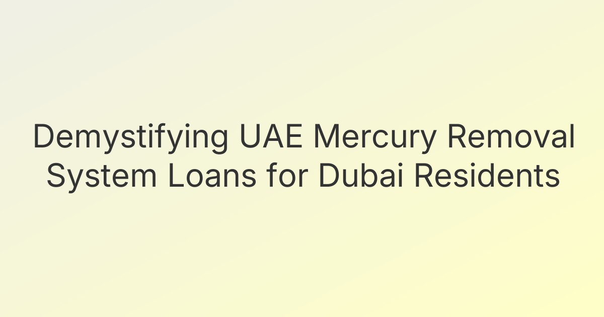 Demystifying UAE Mercury Removal System Loans for Dubai Residents