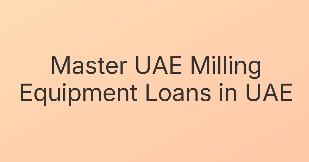 Master UAE Milling Equipment Loans in UAE