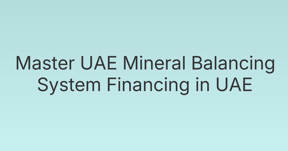 Master UAE Mineral Balancing System Financing in UAE