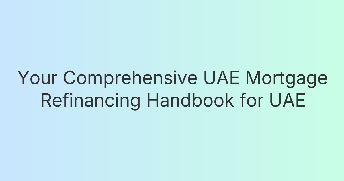 Your Comprehensive UAE Mortgage Refinancing Handbook for UAE